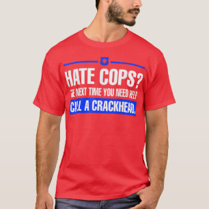 Hate Cops Next Time You Need Help Call A Crackhead T-Shirt