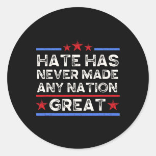 Hate Has Never Made Any Nation Great, Anti Trump, Classic Round Sticker