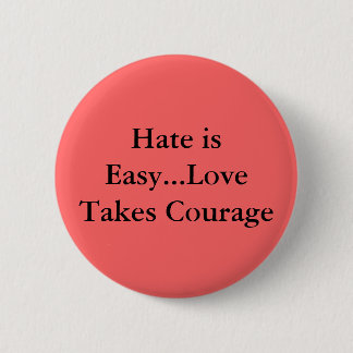 Hate is Easy...Love Takes Courage 6 Cm Round Badge