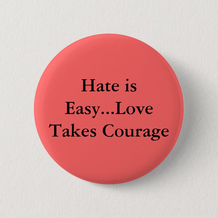 Hate Is Easy But Love Takes Courage