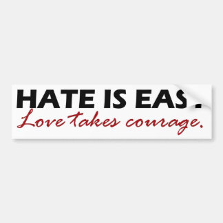 Hate is easy. Love takes courage. Bumper Sticker