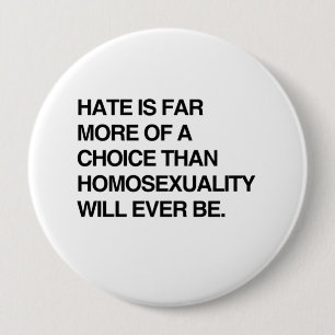 HATE IS FAR MORE OF A CHOICE THAN HOMOSEXUALITY 10 CM ROUND BADGE