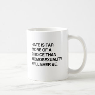 HATE IS FAR MORE OF A CHOICE THAN HOMOSEXUALITY.pn Coffee Mug