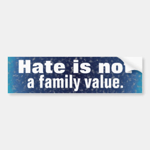 Hate is not a family value. bumper sticker