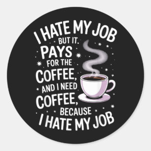 Hate Job But Pays For Coffee Funny Work Humour Classic Round Sticker
