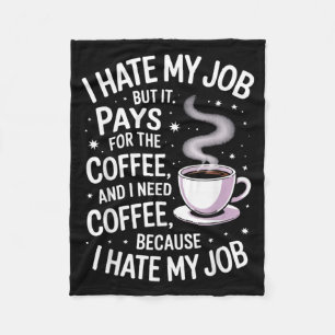 Hate Job But Pays For Coffee Funny Work Humour Fleece Blanket