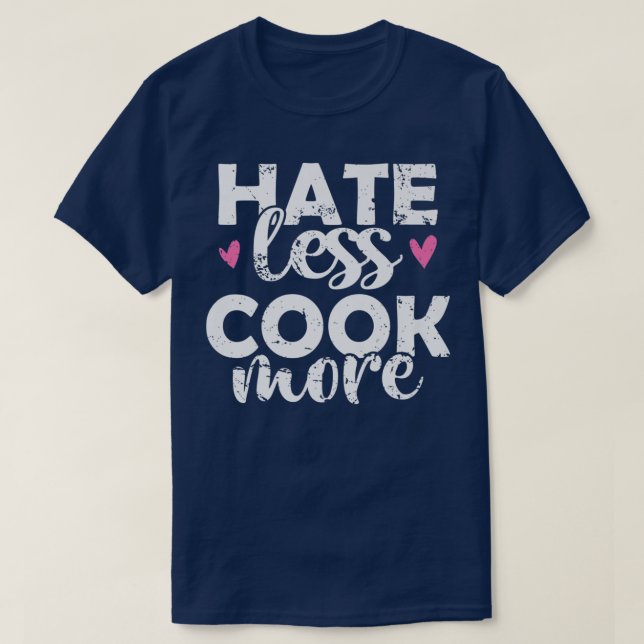Hate less Cook more Cook Food Kitchen T-Shirt (Design Front)