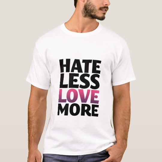 Hate Less Love More Inspirational T-Shirt