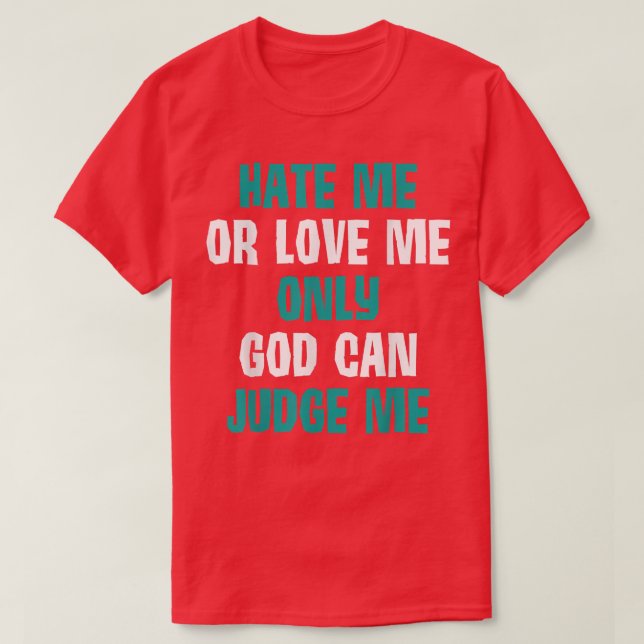 Hate Me Love Me Only God Can Judge Me Bold  T-Shirt (Design Front)