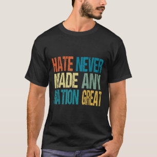 Hate Never Made Any Nation Great Anti Trump 2025  T-Shirt