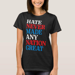 Hate Never Made Any Nation Great Political Protest T-Shirt