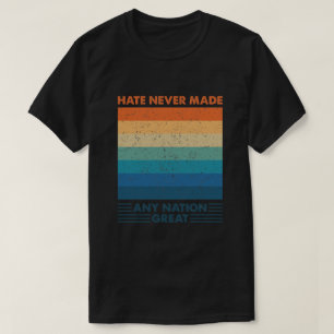 Hate Never Made Any Nation Great T-Shirt