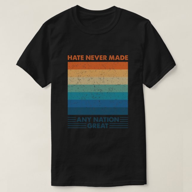 Hate Never Made Any Nation Great T-Shirt (Design Front)