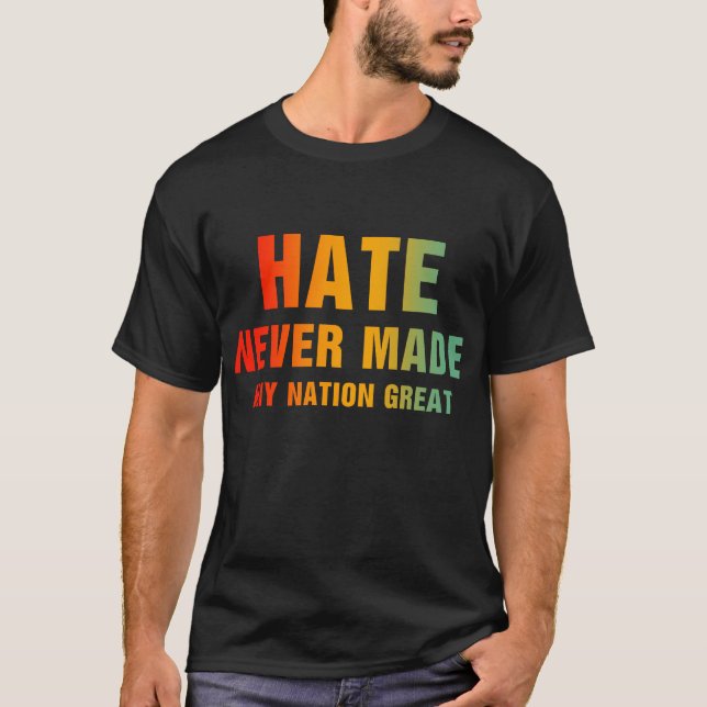 Hate Never Made Any Nation Great T-Shirt (Front)