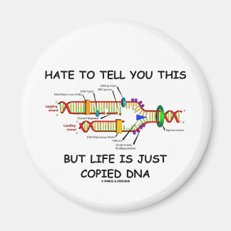 Hate To Tell You This But Life Is Just Copied DNA Magnet