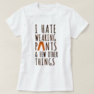 Hate Wearing Pants Funny Quote T-Shirt