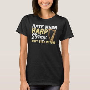 Hate When Harp Strings Don't Stay In Tune Harp Pla T-Shirt