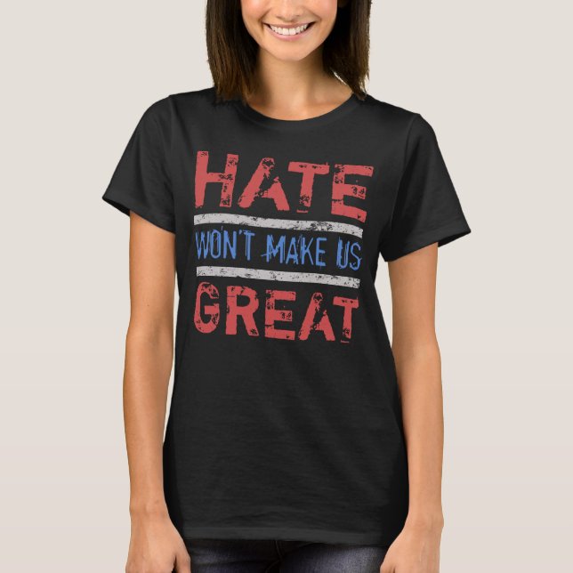 Hate Won’t Make Us Great T-Shirt (Front)