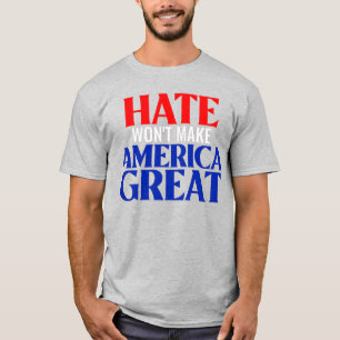 Hate Won't Make America Great T-Shirt