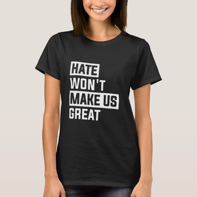 Hate Won't Make Us Great T-Shirt (Front)