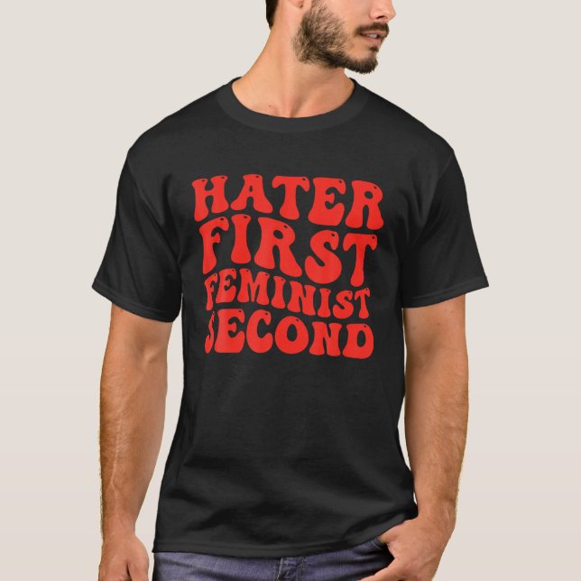 Hater First Feminist Second Baby Funny Groovy Femi T-Shirt (Front)