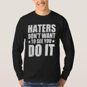 Haters Dont Want To See You Do It T-Shirt