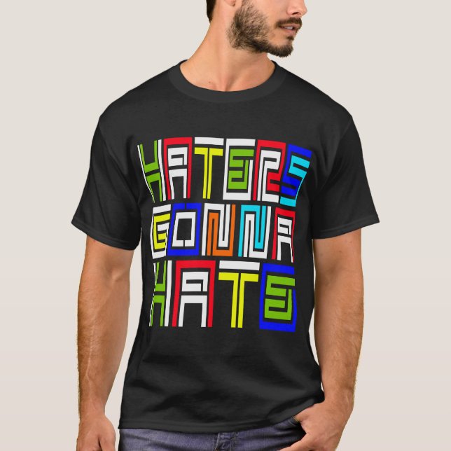Haters Gonna Hate -- T-Shirt (Front)