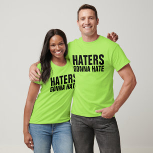 HATERS GONNA HATE T-Shirts