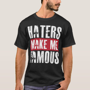 Haters Make Me Famous T-Shirt