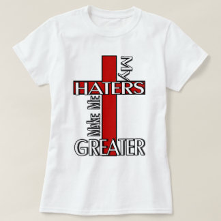 Haters Make Me Greater T-Shirt