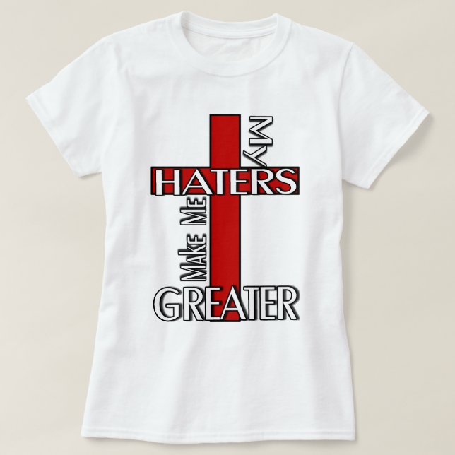 Haters Make Me Greater T-Shirt (Design Front)