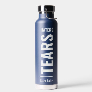Haters Tears   Sarcastic Funny Sassy  Water Bottle