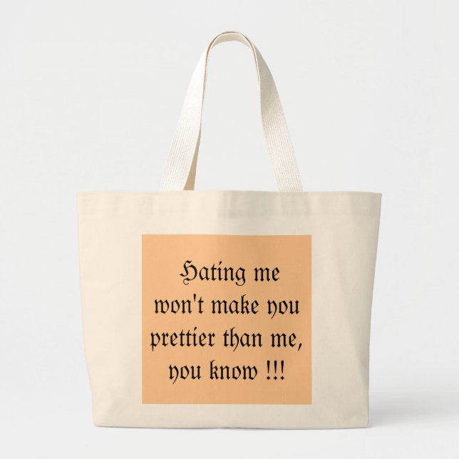 Hating me won't make you prettier than me,... large tote bag (Front)