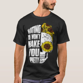 Hating Me Wont Make You Pretty Skull Sunflower  T-Shirt