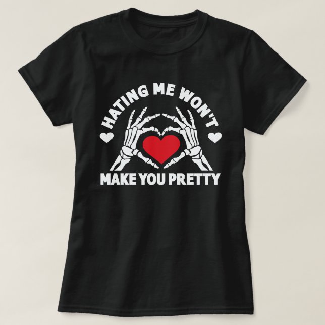 Hating Me Won't Make You Pretty T-Shirt (Design Front)
