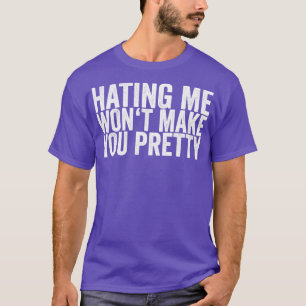 Hating Me Wont Make You Pretty T-Shirt