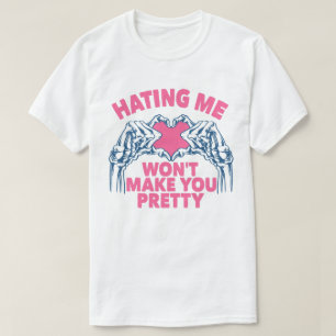 Hating Me Won't Make You Pretty T-Shirt