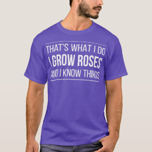 hats What I Do  I Grow Roses And I Know hings   T-Shirt