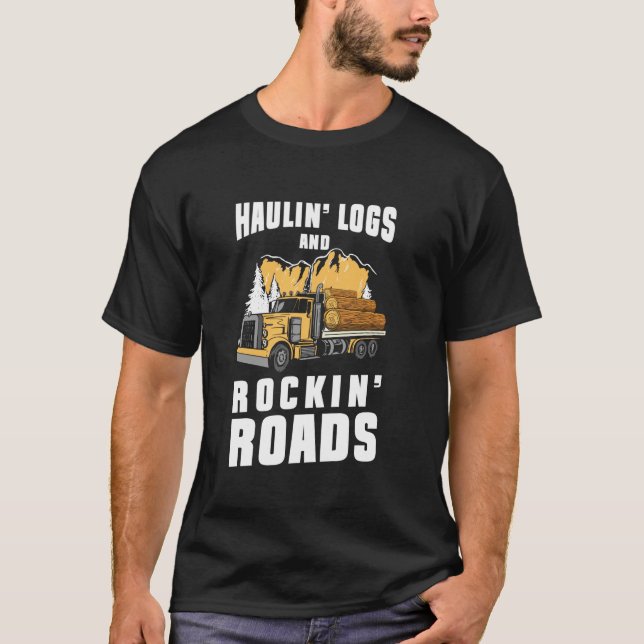 Haulin Logs And Rockin Roads Log Transporter Log T T-Shirt (Front)