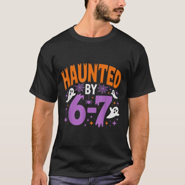Haunted By 67 Funny Haunted By 6-7 Funny 6 7 Hallo T-Shirt (Front)