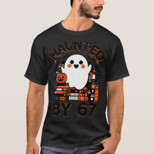 Haunted By 67 - Teacher Boo Ghost Pumpkin Hallowee T-Shirt