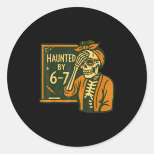 Haunted By 6-7 Funny Teacher 67 Halloween Skeleton Classic Round Sticker
