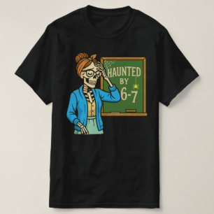 Haunted by 6-7 Funny Teacher 67 Halloween Skeleton T-Shirt