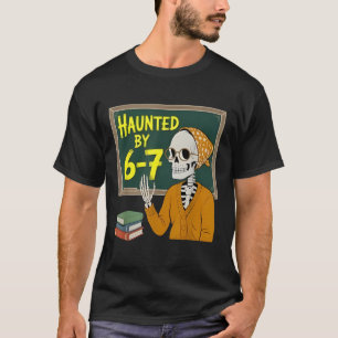Haunted by 6-7 Funny Teacher 67 Halloween Skeleton T-Shirt