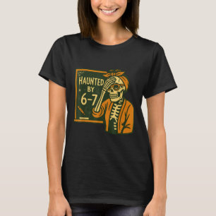 Haunted By 6-7 Funny Teacher 67 Halloween Skeleton T-Shirt