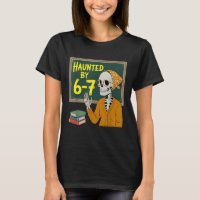 Haunted by 6-7 Funny Teacher 67 Halloween Skeleton