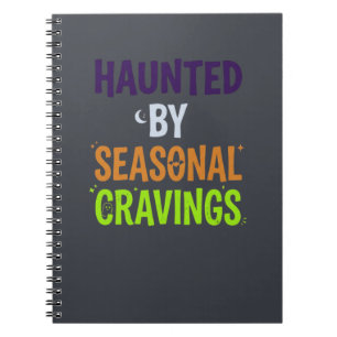 Haunted By Seasonal Cravings Notebook