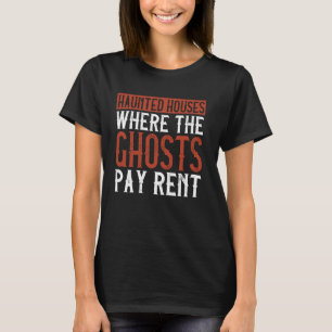 Haunted Houses, where the Ghosts pay rent Saying O T-Shirt