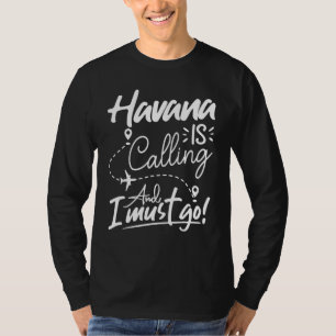 Havana Is Calling and I Must Go Cuba Travel T-Shirt