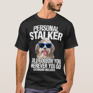 Havanese Dog Personal Stalker Will Follow You Fun T-Shirt